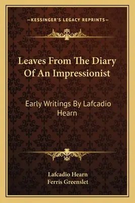 Blätter aus dem Tagebuch eines Impressionisten: Frühe Aufzeichnungen von Lafcadio Hearn - Leaves From The Diary Of An Impressionist: Early Writings By Lafcadio Hearn