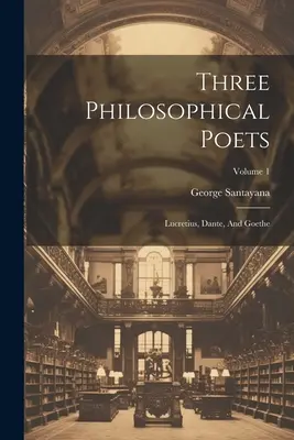 Drei philosophische Dichter: Lukrez, Dante und Goethe; Band 1 - Three Philosophical Poets: Lucretius, Dante, And Goethe; Volume 1