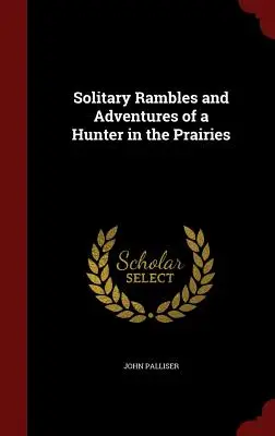 Einsame Streifzüge und Abenteuer eines Jägers in den Prärien - Solitary Rambles and Adventures of a Hunter in the Prairies