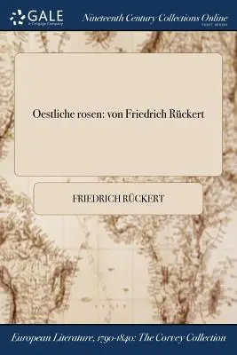 Östliche Rosen: von Friedrich Rckert - Oestliche rosen: von Friedrich Rckert
