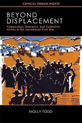 Jenseits der Vertreibung: Campesinos, Flüchtlinge und kollektive Aktionen im salvadorianischen Bürgerkrieg - Beyond Displacement: Campesinos, Refugees, and Collective Action in the Salvadoran Civil War