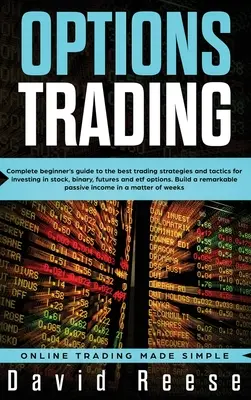 Optionshandel: Vollständiger Leitfaden für Einsteiger mit den besten Handelsstrategien und -taktiken für Investitionen in Aktien, binäre Optionen, Futures und ETF O - Options Trading: Complete Beginner's Guide to the Best Trading Strategies and Tactics for Investing in Stock, Binary, Futures and ETF O