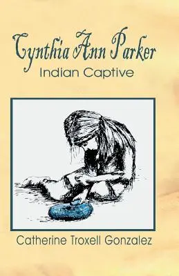 Cynthia Ann Parker: Indianische Gefangenschaft - Cynthia Ann Parker: Indian Captive