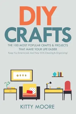 DIY Crafts (2. Auflage): Die 100 beliebtesten Bastelarbeiten und Projekte, die Ihr Leben einfacher machen, Sie unterhalten und Ihnen beim Putzen und Orga - DIY Crafts (2nd Edition): The 100 Most Popular Crafts & Projects That Make Your Life Easier, Keep You Entertained, And Help With Cleaning & Orga