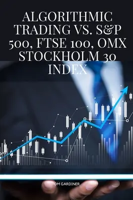 Algorithmischer Handel vs. S&P 500, FTSE 100, OMX Stockholm 30 Index - Algorithmic Trading vs. S&P 500, FTSE 100, OMX Stockholm 30 Index
