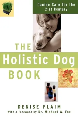 Das Ganzheitliche Hundebuch: Hundepflege für das 21. Jahrhundert - The Holistic Dog Book: Canine Care for the 21st Century