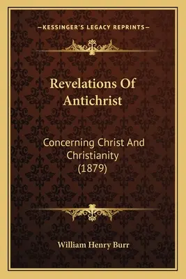 Offenbarungen des Antichristen: Über Christus und das Christentum (1879) - Revelations Of Antichrist: Concerning Christ And Christianity (1879)