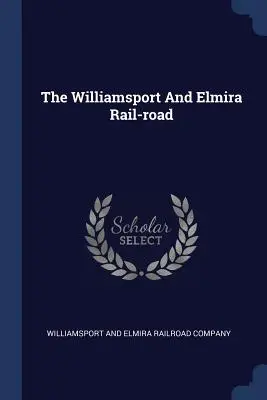 Die Williamsport- und Elmira-Eisenbahn - The Williamsport And Elmira Rail-road