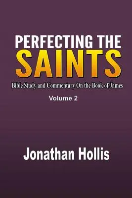 Die Vervollkommnung der Heiligen: Bibelstudium und Kommentar zum Buch Jakobus - Perfecting the Saints: Bible Study and Commentary On the Book of James