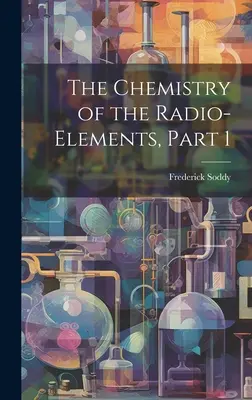 Die Chemie der Radio-Elemente, Teil 1 - The Chemistry of the Radio-Elements, Part 1