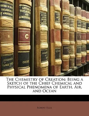 Die Chemie der Schöpfung: Eine Skizze der wichtigsten chemischen und physikalischen Phänomene von Erde, Luft und Meer - The Chemistry of Creation: Being a Sketch of the Chief Chemical and Physical Phenomena of Earth, Air, and Ocean