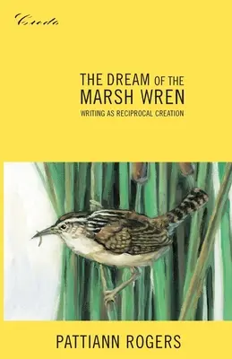 Der Traum des Sumpfzaunkönigs: Schreiben als wechselseitiges Schaffen - The Dream of the Marsh Wren: Writing as Reciprocal Creation