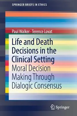 Entscheidungen über Leben und Tod in der klinischen Praxis: Moralische Entscheidungsfindung durch dialogischen Konsens - Life and Death Decisions in the Clinical Setting: Moral Decision Making Through Dialogic Consensus