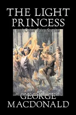 Die leichte Prinzessin und andere Märchen von George Macdonald, Belletristik, Klassiker, Action & Abenteuer - The Light Princess and Other Fairy Stories by George Macdonald, Fiction, Classics, Action & Adventure