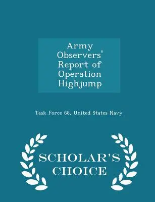 Bericht der Armeebeobachter über die Operation Highjump - Scholar's Choice Edition - Army Observers' Report of Operation Highjump - Scholar's Choice Edition