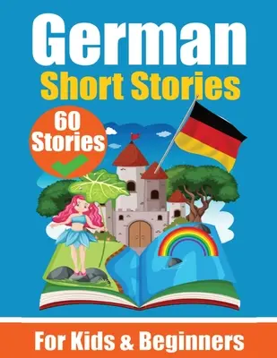 60 Kurzgeschichten auf Deutsch Ein zweisprachiges Buch auf Englisch und Deutsch: Ein Deutschlernbuch für Kinder und Anfänger Deutsch lernen durch - 60 Short Stories in German A Dual-Language Book in English and German: A German Learning Book for Children and Beginners Learn German Language Through