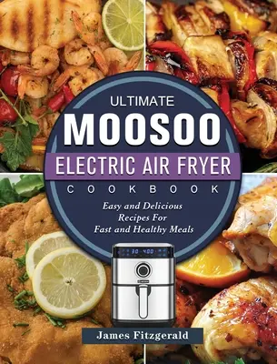 Das ultimative MOOSOO-Kochbuch für den elektrischen Airfryer: Einfache und leckere Rezepte für schnelle und gesunde Mahlzeiten - The Ultimate MOOSOO Electric Airfryer Cookbook: Easy and Delicious Recipes For Fast and Healthy Meals