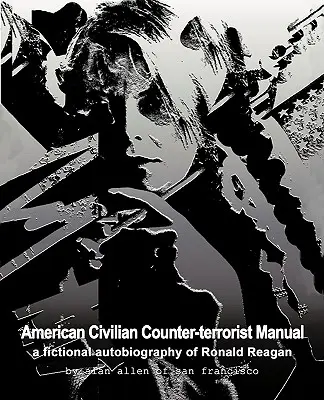 Amerikanisches Handbuch zur zivilen Terrorismusbekämpfung: Eine fiktive Autobiographie von Ronald Reagan - American Civilian Counter-Terrorist Manual: A Fictional Autobiography of Ronald Reagan