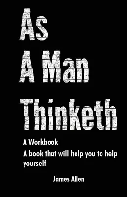 Wie ein Mensch denkt: Das Buch, das Ihnen helfen wird, sich selbst zu helfen - Ein Arbeitsbuch - As a Man Thinketh: The Book That Will Help You To Help Yourself - A workbook