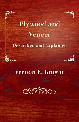 Sperrholz und Furnier: Beschrieben und erklärt - Plywood and Veneer Described and Explained