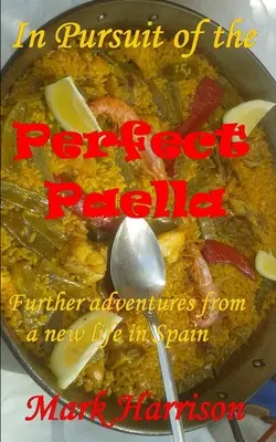 Auf der Suche nach der perfekten Paella: (Weitere Abenteuer aus einem neuen Leben in Spanien) - In Pursuit of the Perfect Paella: (Further adventures from a new life in Spain)