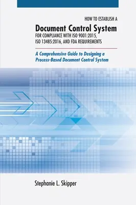 Aufbau eines Dokumentenlenkungssystems zur Einhaltung von ISO 9001:2015, ISO 13485:2016 und FDA-Anforderungen: Ein umfassender Leitfaden für die Gestaltung - How to Establish a Document Control System for Compliance with ISO 9001: 2015, ISO 13485:2016, and FDA Requirements: A Comprehensive Guide to Designin