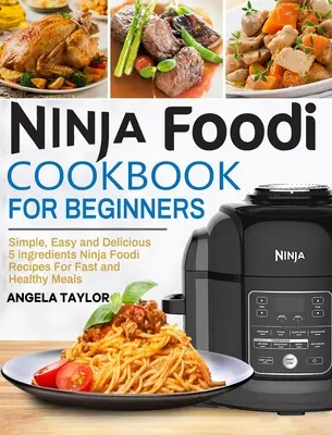 Ninja Foodi Kochbuch für Einsteiger: Einfache, leichte und leckere Ninja Foodi Rezepte mit 5 Zutaten für schnelle und gesunde Mahlzeiten - Ninja Foodi Cookbook for Beginners: Simple, Easy and Delicious 5 ingredients Ninja Foodi Recipes For Fast and Healthy Meals