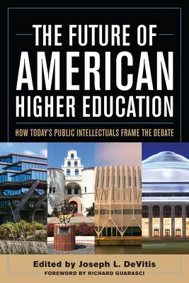 Die Zukunft der amerikanischen Hochschulbildung: Wie die öffentlichen Intellektuellen von heute die Debatte gestalten - The Future of American Higher Education: How Today's Public Intellectuals Frame the Debate