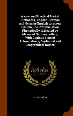 Ein neues und praktisches Taschenwörterbuch, Englisch-Deutsch und Deutsch-Englisch nach einem neuen System, das die Aussprache phonetisch mit Hilfe des Deutschen angibt - A new and Practical Pocket Dictionary, English-German and German-English on a new System, the Pronunciation Phonetically Indicated by Means of German
