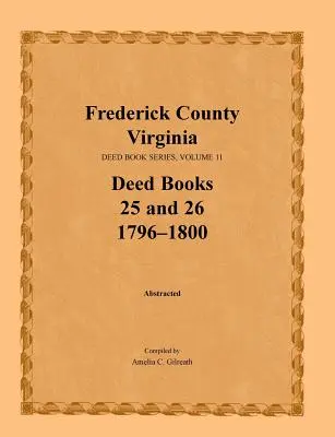 Frederick County, Virginia, Reihe der Urkundenbücher, Band 11, Urkundenbücher 25 und 26 1796-1800 - Frederick County, Virginia, Deed Book Series, Volume 11, Deed Books 25 and 26 1796-1800