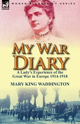 Mein Kriegstagebuch: Die Erfahrungen einer Frau mit dem Großen Krieg in Europa 1914-1918 - My War Diary: A Lady's Experience of the Great War in Europe 1914-1918