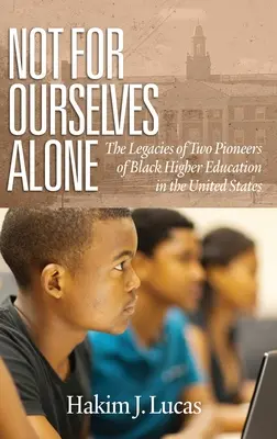 Nicht nur für uns selbst: Das Vermächtnis zweier Pioniere der schwarzen Hochschulbildung in den Vereinigten Staaten (hc) - Not For Ourselves Alone: The Legacies of Two Pioneers of Black Higher Education in the United States (hc)