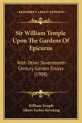 Sir William Temple über die Gärten von Epicurus: Mit anderen Gartenaufsätzen des siebzehnten Jahrhunderts (1908) - Sir William Temple Upon The Gardens Of Epicurus: With Other Seventeenth Century Garden Essays (1908)