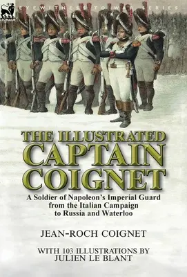 Der illustrierte Hauptmann Coignet: Ein Soldat der kaiserlichen Garde Napoleons vom Italienfeldzug bis nach Russland und Waterloo - The Illustrated Captain Coignet: A Soldier of Napoleon's Imperial Guard from the Italian Campaign to Russia and Waterloo