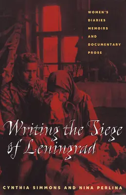 Die Belagerung von Leningrad schreiben: Frauentagebücher, Memoiren und dokumentarische Prosa - Writing the Siege of Leningrad: Womens Diaries Memoirs and Documentary Prose