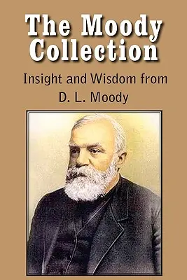 The Moody Collection, Einsicht und Weisheit von D. L. Moody - Die Evangeliumspredigt über die selige Hoffnung, Souveräne Gnade, Säen und Ernten, der Weg zum Ziel - The Moody Collection, Insight and Wisdom from D. L. Moody - That Gospel Sermon on the Blessed Hope, Sovereign Grace, Sowing and Reaping, the Way to Go