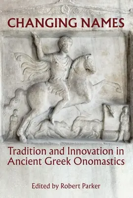 Wechselnde Namen: Tradition und Innovation in der antiken griechischen Onomastik - Changing Names: Tradition and Innovation in Ancient Greek Onomastics