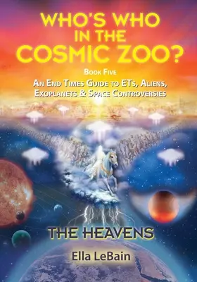 THE HEAVENS - Ein Endzeit-Leitfaden über ETs, Außerirdische, Exoplaneten und Weltraumkontroversen: Buch Fünf von Who's Who in the Cosmic Zoo? - THE HEAVENS - An End Times Guide to ETs, Aliens, Exoplanets & Space Controversies: Book Five of Who's Who in the Cosmic Zoo?