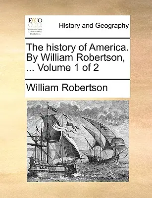 Die Geschichte Amerikas. Von William Robertson, ... Band 1 von 2 - The history of America. By William Robertson, ... Volume 1 of 2