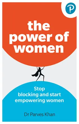 Die Macht der Frauen:: Frauen im Beruf nicht länger blockieren, sondern befähigen - The Power of Women:: Stop Blocking and Start Empowering Women at Work