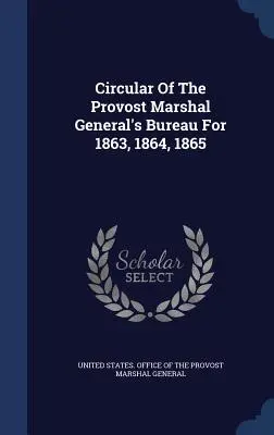 Rundschreiben des Büros des Generalprovosts für die Jahre 1863, 1864 und 1865 - Circular Of The Provost Marshal General's Bureau For 1863, 1864, 1865
