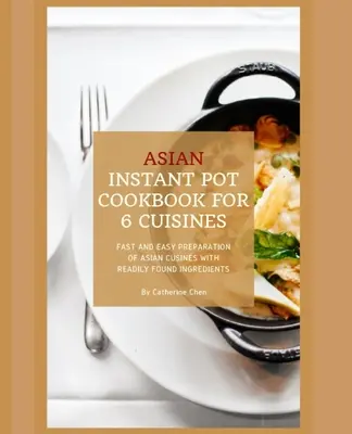 Instant Pot Asiatisches Kochbuch mit 6 Ländern der asiatischen Küche: Schnelle und einfache Zubereitung der asiatischen Küche mit leicht zu findenden Zutaten - Instant Pot Asian Cookbook with 6 Asia Countries Cuisine: Fast and Easy Preparation of Asian cuisine with readily found ingredients