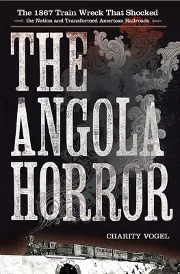 Angola Horror: Das Zugunglück von 1867, das die Nation schockierte und die amerikanischen Eisenbahnen veränderte - Angola Horror: The 1867 Train Wreck That Shocked the Nation and Transformed American Railroads