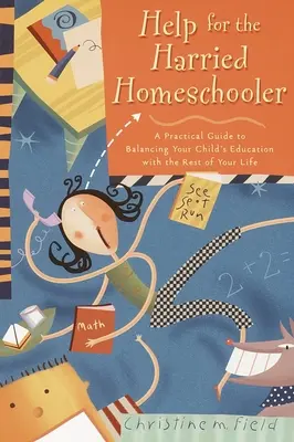 Hilfe für den gestressten Homeschooler: Ein praktischer Leitfaden, um die Ausbildung Ihres Kindes mit dem Rest Ihres Lebens in Einklang zu bringen - Help for the Harried Homeschooler: A Practical Guide to Balancing Your Child's Education with the Rest of Your Life