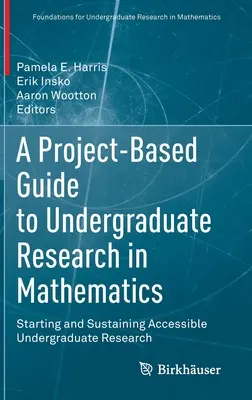Ein projektbasierter Leitfaden für die Undergraduate-Forschung in der Mathematik: Einstieg und Unterstützung für die Forschung von Studenten - A Project-Based Guide to Undergraduate Research in Mathematics: Starting and Sustaining Accessible Undergraduate Research