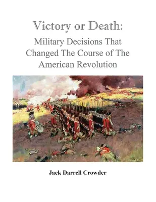 Sieg oder Tod: Militärische Entscheidungen, die den Verlauf der Amerikanischen Revolution veränderten - Victory or Death: Military Decisions that Changed the Course of the American Revolution