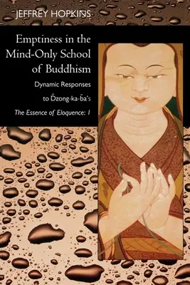 Leere in der Nur-Geist-Schule des Buddhismus: Dynamische Antworten auf Dzong-Ka-Ba's Essenz der Beredsamkeit: Band 1 - Emptiness in the Mind-Only School of Buddhism: Dynamic Responses to Dzong-Ka-Ba's the Essence of Eloquence: Volume 1