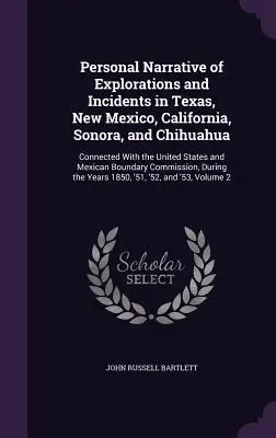 Persönliche Erzählung von Erkundungen und Ereignissen in Texas, New Mexico, Kalifornien, Sonora und Chihuahua: In Verbindung mit den Vereinigten Staaten und Mexikanern - Personal Narrative of Explorations and Incidents in Texas, New Mexico, California, Sonora, and Chihuahua: Connected With the United States and Mexican