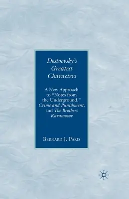 Dostojewskis großartigste Charaktere: Eine neue Annäherung an Notizen aus dem Untergrund, Verbrechen und Strafe und die Brüder Karamozov - Dostoevsky's Greatest Characters: A New Approach to Notes from the Underground, Crime and Punishment, and the Brothers Karamozov