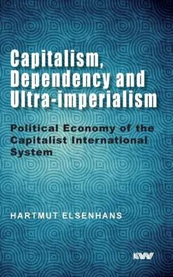 Kapitalismus, Dependenz und Ultraimperialismus: Politische Ökonomie des kapitalistischen internationalen Systems - Capitalism, Dependency and Ultra-imperialism: Political Economy of the Capitalist International System